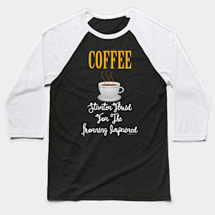 Coffee - Starter Fluid For The Morning Impaired Baseball T-Shirt